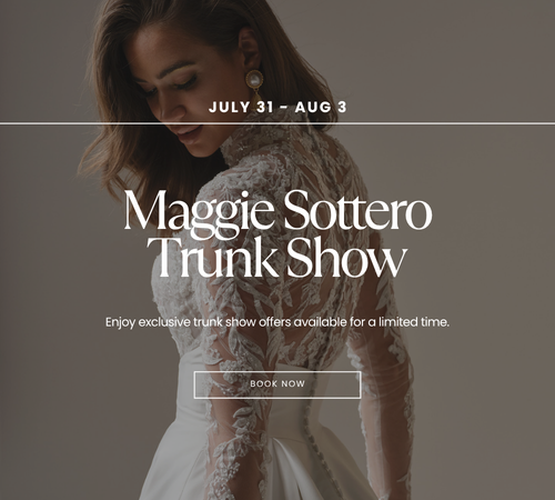 Maggie Sottero Trunk Show - July 31 - Aug 3