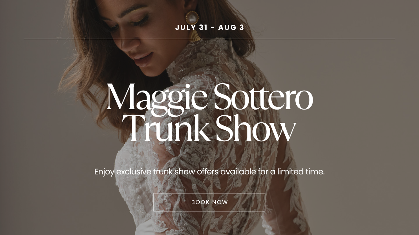 Maggie Sottero Trunk Show - July 31 - Aug 3